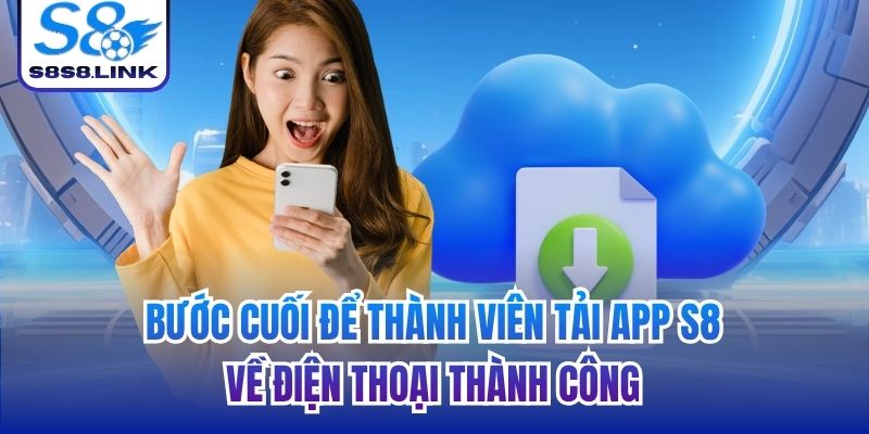 Bước cuối để thành viên tải app S8 về điện thoại thành công