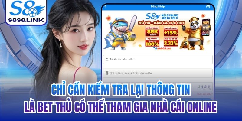 Chỉ cần kiểm tra lại thông tin là bet thủ có thể tham gia nhà cái online