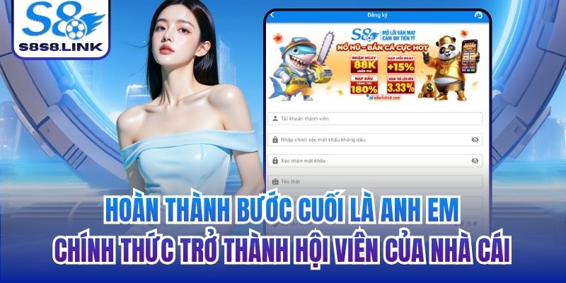 Hoàn thành bước cuối là anh em chính thức trở thành hội viên của nhà cái