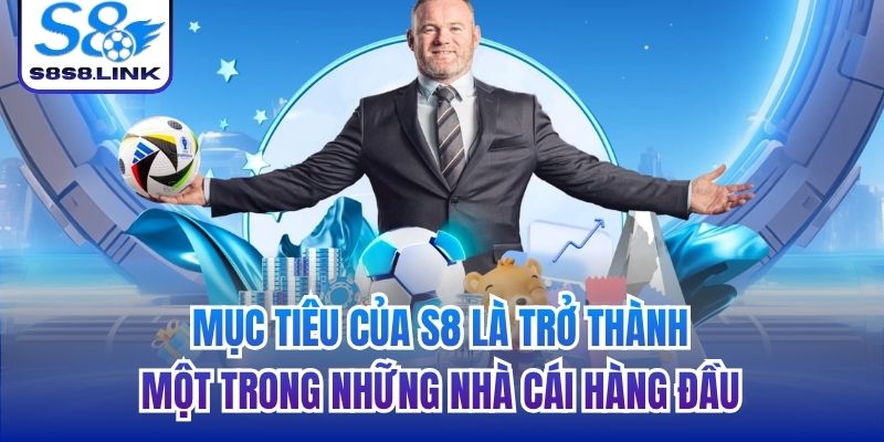 Mục tiêu của S8 là trở thành một trong những nhà cái hàng đầu