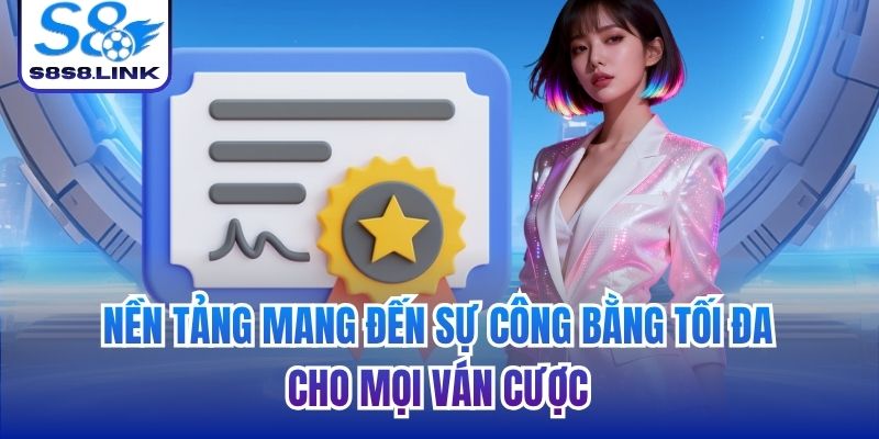 Nền tảng mang đến sự công bằng tối đa cho mọi ván cược